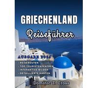 GRIECHENLAND Reiseführer 2025: Unverzichtbarer Reiseführer zu Griechenlands antiken Wundern, seiner reichen Geschichte, seinen sonnenverwöhnten Stränden und seiner lebendigen lokalen Kultur