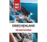 Griechenland Reiseführer 2026-2027: Athen, antike Stätten, Inselrouten, lokale Küche und Küstenstädte