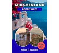 GRIECHENLAND REISEFÜHRER 2026-2027: Ausgewählte Routen durch Athen, die Kykladen, Kreta, den Peloponnes und Nordgriechenland mit Budget- und Luxusoptionen