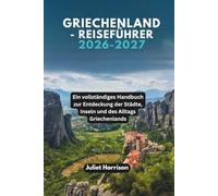 GRIECHENLAND-REISEFÜHRER 2026-2027: Ein vollständiges Handbuch zur Entdeckung der Städte, Inseln und des Alltags Griechenlands