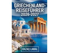GRIECHENLAND-REISEFÜHRER 2026-2027: Entdecken Sie Athen, Santorini, Mykonos, Kreta, Delphi, Meteora, Rhodos, Korfu und Zakynthos mit Sehenswürdigkeiten, Inseln und wichtigen Tipps für Erstreisende