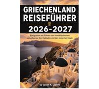 Griechenland Reiseführer 2026-2027: Navigation mit Fähren und Inselhüpfrouten von Athen zu den Kykladen und den Ionischen Inseln