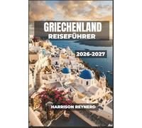 Griechenland Reiseführer 2026-2027: Olivenhaine, Bergdörfer und Gemütliche Morgenstunden an der Ägäis für Erstbesucher