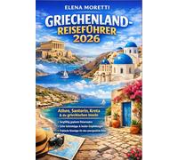 Griechenland-Reiseführer 2026: Der umfassende Reiseführer für Athen, Santorin, Kreta und die griechischen Inseln - mit Reiserouten, Geheimtipps und praktischen Reisetipps