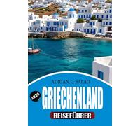 GRIECHENLAND Reiseführer 2026: Entdecken Sie Athen, Santorini, Mykonos, Kreta, antike Ruinen, griechische Inseln, lokale Küche, Inselhüpfen, günstige ... für einen unvergesslichen Urlaub im Jahr 2026