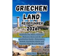 Griechenland Reiseführer 2026: Entdecken Sie Athen, Santorini, Mykonos, Kreta und die griechischen Inseln - Reiserouten, Strände, Geschichte, Küche und Experten-Tipps für jedes Budget