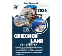 GRIECHENLAND REISEFÜHRER 2026: Entdecken Sie die antiken Sehenswürdigkeiten Athens, die Dörfer an den Klippen Santorins, die Klöster von Meteora, die ... Kretas und die Küstenschönheit von Zakynthos.
