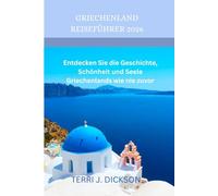 GRIECHENLAND REISEFÜHRER 2026: Entdecken Sie die Geschichte, Schönheit und Seele Griechenlands wie nie zuvor