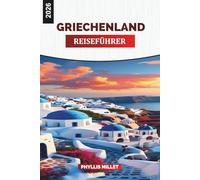 GRIECHENLAND REISEFÜHRER 2026: Entdecken Sie Griechenland: Ein Reiseführer zu antiken Stätten, Inselhüpfen, Essen und Unterkünften auf Kreta, Naxos und Rhodos