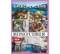 GRIECHENLAND REISEFÜHRER 2026: Entdecken Sie zeitlose Geschichte, sonnenverwöhnte Inseln und verborgene Schätze des Mittelmeers.