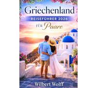 Griechenland Reiseführer 2026 Für Paare: Der Pfad, den nur Einheimische kennen, wo Momente zu Erinnerungen werden.