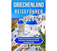 GRIECHENLAND REISEFÜHRER 2026: Ihr unverzichtbarer Begleiter zur Erkundung antiker Ruinen, atemberaubender Inseln und pulsierender Kulturen