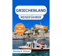GRIECHENLAND REISEFÜHRER 2026: Inselurlaube, antike Wunder, lokale Küche, Strände, Reiserouten und praktische Tipps für jeden Reisetyp