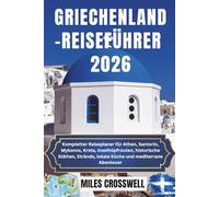 GRIECHENLAND-REISEFÜHRER 2026: Kompletter Reiseplaner für Athen, Santorin, Mykonos, Kreta, Inselhüpfrouten, historische Stätten, Strände, lokale Küche und mediterrane Abenteuer