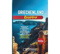 Griechenland Reiseführer 2026: Reiserouten für Inselhopping, versteckte Juwelen, Tipps von Einheimischen und Sehenswürdigkeiten, die man nicht ... Santorin, Mykonos und den griechischen Inseln
