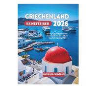 GRIECHENLAND REISEFÜHRER 2026: Unvergessliche Erlebnisse in einem Land, das den Lauf der Geschichte geprägt hat