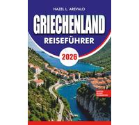 GRIECHENLAND Reiseführer 2026: Urlaubsplaner mit Inselhüpfrouten, Highlights von Athen und Santorini, versteckten Schätzchen, lokalen Food Erlebnissen und stressfreien Reiserouten