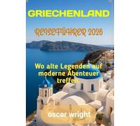 GRIECHENLAND REISEFÜHRER 2026: Wo alte Legenden auf moderne Abenteuer treffen.