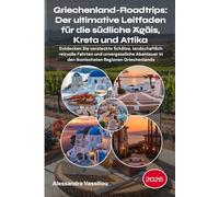 Griechenland-Roadtrips: Der ultimative Leitfaden für die südliche Ägäis, Kreta und Attika 2026: Entdecken Sie versteckte Schätze, landschaftlich ... in den ikonischsten Regionen Griechenlands