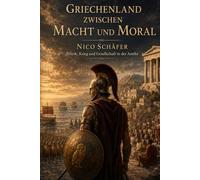 Griechenland zwischen Macht und Moral: Politik, Krieg und Gesellschaft in der Antike