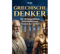 Griechische Denker: Die 48 prägendsten Philosophen und Helden der Antike