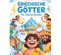 Griechische Götter für kleine Kinder: Eine unterhaltsame und anschauliche Einführung in 12 berühmte Götter und Göttinnen und 7 Titanen (Griechische Mythologie)