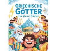 Griechische Götter für kleine Kinder: Eine unterhaltsame und anschauliche Einführung in 12 berühmte Götter und Göttinnen und 7 Titanen (Griechische Mythologie)