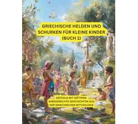 Griechische Helden und Schurken für kleine Kinder (Teil 1): Mythische Abenteuer und lehrreiche Erzählungen für Kinder ab 3 Jahren