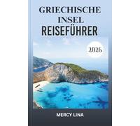 GRIECHISCHE INSEL REISEFÜHRER 2026: Erkunden Sie versteckte Strände, pulsierende Dörfer, antike Ruinen und Top-Reiseziele für das ultimative Abenteuer.