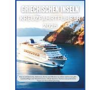 Griechische Inseln Kreuzfahrtführer 2025: Sehenswürdigkeiten und Aktivitäten auf Santorin, Mykonos, Kreta und Rhodos - Landausflüge, Wanderungen, lokale Spezialitäten, Karten und praktische Tipps