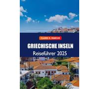 Griechische Inseln Reiseführer 2025: Entdecken Sie Griechenland Top-Urlaubsziel, Strände, Essen und versteckte Schätze in Ägäis, Europa