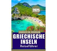 GRIECHISCHE INSELN REISEFÜHRER 2025: Inselhopping, lokale Aromen und kulturelle Wunder - alles in einem unverzichtbaren Reiseführer