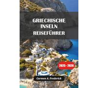 GRIECHISCHE INSELN REISEFÜHRER 2025: Inselhüpfen, versteckte Juwelen, lokale Kultur, Strände & Routen auf der Bucket List