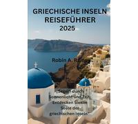 GRIECHISCHE INSELN REISEFÜHRER 2025: „Segeln durch Sonnenlicht und Zeit: Entdecken Sie die Seele der griechischen Inseln“