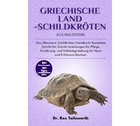 GRIECHISCHE LANDSCHILDKRÖTEN ALS HAUSTIERE: Das Ultimative Schildkröten-Handbuch: Komplette Schritt-für-Schritt-Anleitungen für Pflege, Ernährung und Habitatgestaltung für Neue und Erfahrene Besitzer.