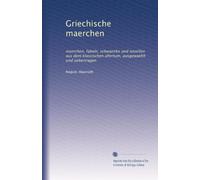 Griechische maerchen: maerchen, fabeln, schwaenke und novellen aus dem klassischen altertum, ausgewaehlt und uebertragen