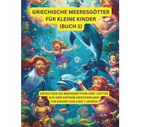 Griechische Meeresgötter für kleine Kinder (Teil 1): Entdecken Sie Meeresmythen und Götter aus dem antiken Griechenland - für Kinder von 4 bis 7 Jahren (Griechische Mythologie)