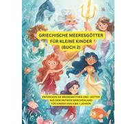 Griechische Meeresgötter für kleine Kinder (Teil 2): Entdecken Sie Meeresmythen und Götter aus dem antiken Griechenland - Für Kinder von 4 bis 7 Jahren (Griechische Mythologie)