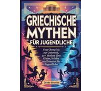 Griechische Mythen für Jugendliche: Vom Olymp bis zur Unterwelt, 50+ Mythen über Götter, Helden und Monster für Jugendliche