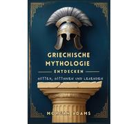 Griechische Mythologie entdecken: Ihre Einführung in Götter, Göttinnen und Legenden (Welt Mythologie Chroniken)