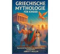 GRIECHISCHE MYTHOLOGIE FÜR KINDER: Spannende Geschichten von Göttern, Helden und Monstern