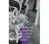 Griechische Philosophie, Der Logos über das Gebet: Die philosophischen Reflexionen des Autors mit den Sandalen der KI: 3