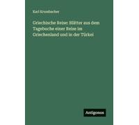 Griechische Reise: Blätter aus dem Tagebuche einer Reise im Griechenland und in der Türkei
