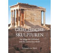 GRIECHISCHE SKULPTUREN: Die Wiege der Schönheit und der klassischen Ideale