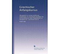 Griechischer Anfangskursus: Übungsbuch zur ersten Einführung Erwachsener ins Griechische besonders für Universitätskurse nebst Präparationen zu Xenophon An. I und Homer Od. IX