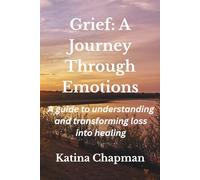 Grief: A Journey Through Emotions: A guide to understanding and transforming loss into healing