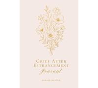 Grief After Estrangement Journal: Mourning the Living and Learning to Live Without the Relationship You Needed