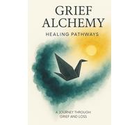 Grief Alchemy: Healing Pathways [Hardcover]: 60 Therapeutic "Would You Rather" Activities to Transform Loss into Meaning