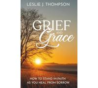 Grief and Grace: How to Stand in Faith as You Heal From Sorrow
