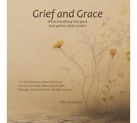 Grief and Grace: When everything falls apart, love gathers what remains (Twelve Steps to Everyday Awakening)
